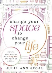 Change Your Space to Change Your Life: Elevate Your Energy with Feng Shui One Room at a Time hind ja info | Eneseabiraamatud | kaup24.ee