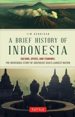 A Brief History of Indonesia: Sultans, Spices, and Tsunamis: The Incredible Story of Southeast Asia's Largest Nation hind ja info | Ajalooraamatud | kaup24.ee