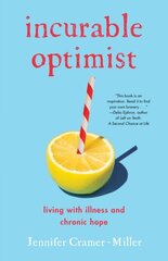 Incurable Optimist: Living with Illness and Chronic Hope цена и информация | Биографии, автобиогафии, мемуары | kaup24.ee