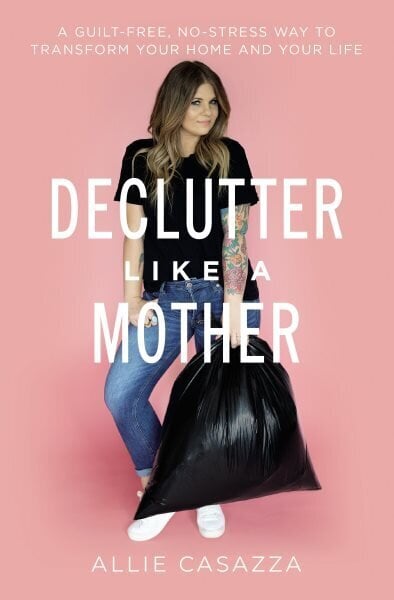 Declutter Like a Mother: A Guilt-Free, No-Stress Way to Transform Your Home and Your Life hind ja info | Tervislik eluviis ja toitumine | kaup24.ee