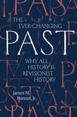 Ever-Changing Past: Why All History Is Revisionist History hind ja info | Ajalooraamatud | kaup24.ee