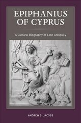 Epiphanius of Cyprus: A Cultural Biography of Late Antiquity цена и информация | Биографии, автобиогафии, мемуары | kaup24.ee