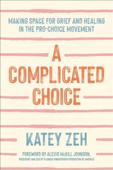 Complicated Choice: Making Space for Grief and Healing in the Pro-Choice Movement цена и информация | Духовная литература | kaup24.ee