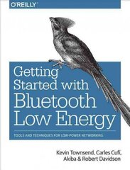 Getting Started with Bluetooth Low Energy: Tools and Techniques for Low-Power Networking hind ja info | Majandusalased raamatud | kaup24.ee