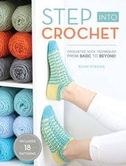 Step into Crochet: Crocheted Sock Techniques--from Basic to Beyond! INCLUDES 18 PATTERNS цена и информация | Книги о питании и здоровом образе жизни | kaup24.ee