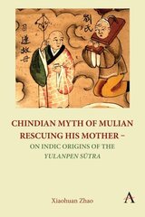 Chindian Myth of Mulian Rescuing His Mother - On Indic Origins of the Yulanpen Sutra: Debate and Discussion цена и информация | Духовная литература | kaup24.ee