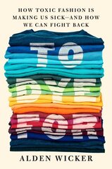 To Dye For: How Toxic Fashion Is Making Us Sick - and How We Can Fight Back цена и информация | Книги по социальным наукам | kaup24.ee