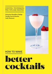 How to Make Better Cocktails: Cocktail techniques, pro-tips and recipes hind ja info | Retseptiraamatud | kaup24.ee