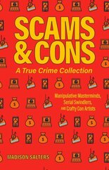 Scams And Cons: Manipulative Masterminds, Serial Swindlers, and Crafty Con Artists цена и информация | Книги по социальным наукам | kaup24.ee