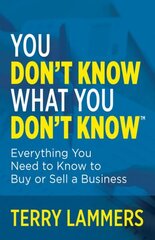 You Don't Know What You Don't Know (TM): Everything You Need to Know to Buy or Sell a Business цена и информация | Книги по экономике | kaup24.ee