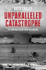 Unparalleled Catastrophe: Life and Death in the Third Nuclear Age hind ja info | Ühiskonnateemalised raamatud | kaup24.ee