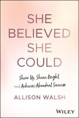 She Believed She Could: Show Up, Shine Bright, and Achieve Abundant Success цена и информация | Книги по экономике | kaup24.ee