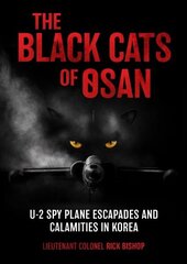 Black Cats of Osan: U-2 Spy Plane Escapades and Calamities in Korea hind ja info | Elulooraamatud, biograafiad, memuaarid | kaup24.ee