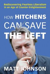 How Hitchens Can Save the Left: Rediscovering Fearless Liberalism in an Age of Counter-Enlightenment hind ja info | Elulooraamatud, biograafiad, memuaarid | kaup24.ee