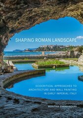 Shaping Roman Landscape: Ecocritical Approaches to Architecture and Decoration in Early Imperial Italy hind ja info | Arhitektuuriraamatud | kaup24.ee