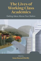 Lives of Working Class Academics: Getting Ideas Above your Station hind ja info | Ühiskonnateemalised raamatud | kaup24.ee