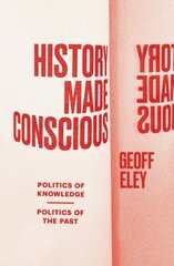 History Made Conscious: Politics of Knowledge, Politics of the Past цена и информация | Исторические книги | kaup24.ee