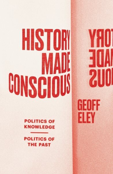 History Made Conscious: Politics of Knowledge, Politics of the Past цена и информация | Ajalooraamatud | kaup24.ee