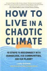 How to Live in a Chaotic Climate: 10 Steps to Reconnect with Ourselves, Our Communities, and Our Planet цена и информация | Книги по социальным наукам | kaup24.ee