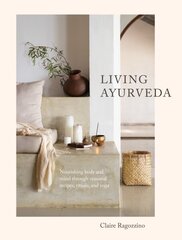 Living Ayurveda: Nourishing Body and Mind through Seasonal Recipes, Rituals, and Yoga hind ja info | Eneseabiraamatud | kaup24.ee