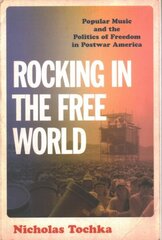 Rocking in the Free World: Popular Music and the Politics of Freedom in Postwar America hind ja info | Kunstiraamatud | kaup24.ee