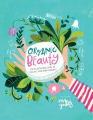 Organic Beauty: An illustrated guide to making your own skincare цена и информация | Самоучители | kaup24.ee