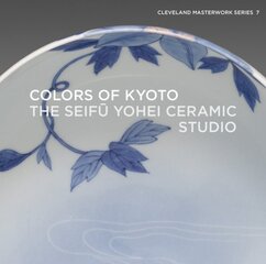 Colors of Kyoto: The Seifu Yohei Ceramic Studio цена и информация | Книги об искусстве | kaup24.ee