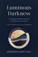 Luminous Darkness: An Engaged Buddhist Approach to Embracing the Unknown цена и информация | Самоучители | kaup24.ee