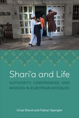 Shari'a and Life: Authority, Compromise, and Mission in European Mosques цена и информация | Духовная литература | kaup24.ee