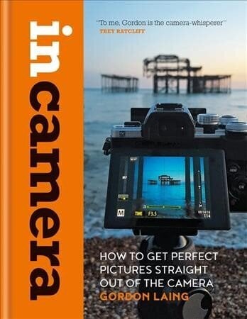 In Camera: How to Get Perfect Pictures Straight Out of the Camera цена и информация | Fotograafia raamatud | kaup24.ee