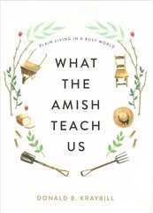 What the Amish Teach Us: Plain Living in a Busy World цена и информация | Духовная литература | kaup24.ee