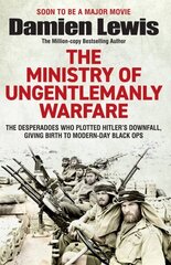 Ministry of Ungentlemanly Warfare: The Desperadoes Who Plotted Hitler's Downfall, Giving Birth to Modern-Day Black Ops цена и информация | Исторические книги | kaup24.ee