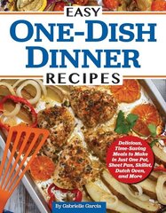 Easy One-Dish Dinner Recipes: Delicious, Time-Saving Meals to Make in Just One Pot, Sheet Pan, Skillet, Dutch Oven, and More цена и информация | Книги рецептов | kaup24.ee