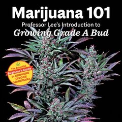Marijuana 101: Professor Lee's Introduction to Growing Grade A Bud 2nd Edition 2nd ed. цена и информация | Книги по садоводству | kaup24.ee
