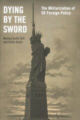Dying by the Sword: The Militarization of US Foreign Policy hind ja info | Ühiskonnateemalised raamatud | kaup24.ee