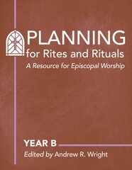 Planning Rites and Rituals: A Resource for Episcopal Worship: Year B hind ja info | Usukirjandus, religioossed raamatud | kaup24.ee