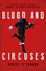 Blood and Circuses: Football and the Fight for Europe's Rebel Republics hind ja info | Tervislik eluviis ja toitumine | kaup24.ee