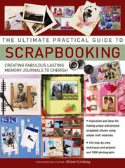 Ultimate Practical Guide to Scrapbooking,The: Creating Fabulous Lasting Memory Journals to Cherish hind ja info | Tervislik eluviis ja toitumine | kaup24.ee