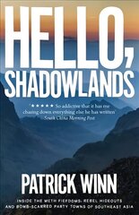 Hello, Shadowlands: Inside the Meth Fiefdoms, Rebel Hideouts and Bomb-Scarred Party Towns of Southeast Asia hind ja info | Ühiskonnateemalised raamatud | kaup24.ee