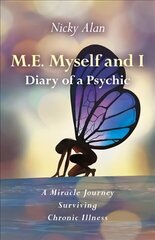 M.E. Myself and I - Diary of a Psychic: A Miracle Journey Surviving Chronic Illness hind ja info | Eneseabiraamatud | kaup24.ee