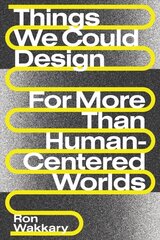 Things We Could Design: For More Than Human-Centered Worlds цена и информация | Исторические книги | kaup24.ee