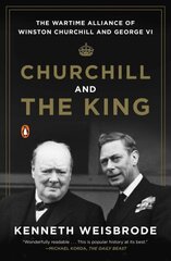 Churchill And The King: The Wartime Alliance of Winston Churchill and George VI цена и информация | Исторические книги | kaup24.ee