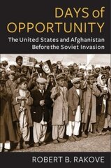 Days of Opportunity: The United States and Afghanistan Before the Soviet Invasion hind ja info | Ajalooraamatud | kaup24.ee