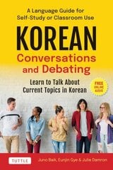 Korean Conversations and Debating: Learn to Talk about Current Topics in Korean with, This Language Guide for Self-Study or Classroom Use (with Online Audio) hind ja info | Võõrkeele õppematerjalid | kaup24.ee