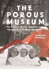 The Porous Museum: The Politics of Art, Rupture and Recycling in Modern Romania hind ja info | Entsüklopeediad, teatmeteosed | kaup24.ee