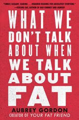 What We Don't Talk About When We Talk About Fat цена и информация | Книги по социальным наукам | kaup24.ee