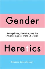 Gender Heretics: Evangelicals, Feminists, and the Alliance against Trans Liberation цена и информация | Духовная литература | kaup24.ee