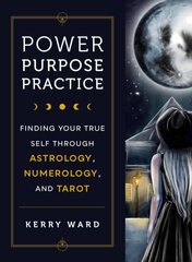 Power, Purpose, Practice: Finding Your True Self Through Astrology, Numerology, and Tarot цена и информация | Самоучители | kaup24.ee