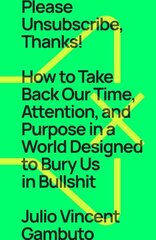 Please Unsubscribe, Thanks!: How to Take Back Our Time, Attention, and Purpose in a World Designed to Bury Us in Bullshit hind ja info | Eneseabiraamatud | kaup24.ee