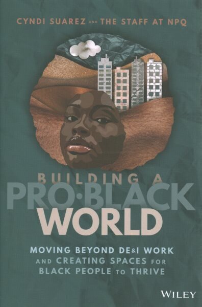 Building A Pro-Black World: Moving Beyond DE&I Work and Creating Spaces for Black People to Thrive цена и информация | Majandusalased raamatud | kaup24.ee